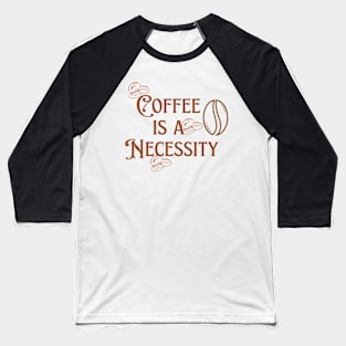 Coffee is a Necessity Baseball T-Shirt